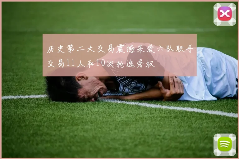 历史第二大交易震撼来袭六队联手交易11人和10次轮选秀权