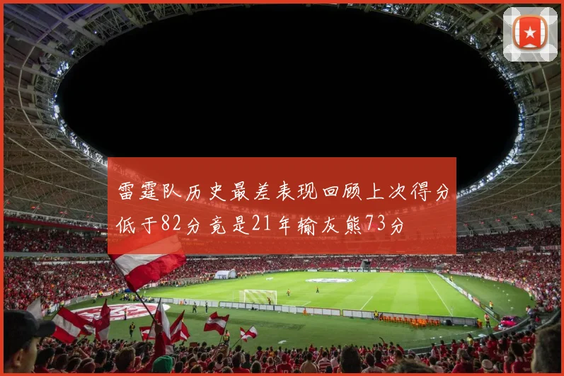 雷霆队历史最差表现回顾上次得分低于82分竟是21年输灰熊73分